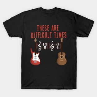 These Are Difficult Times Music Lover funny musician Gift T-Shirt